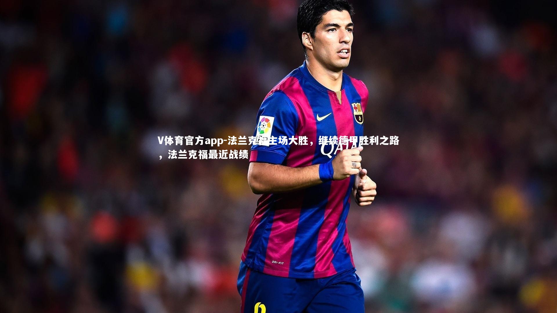 V体育官方app-法兰克福主场大胜，继续德甲胜利之路，法兰克福最近战绩