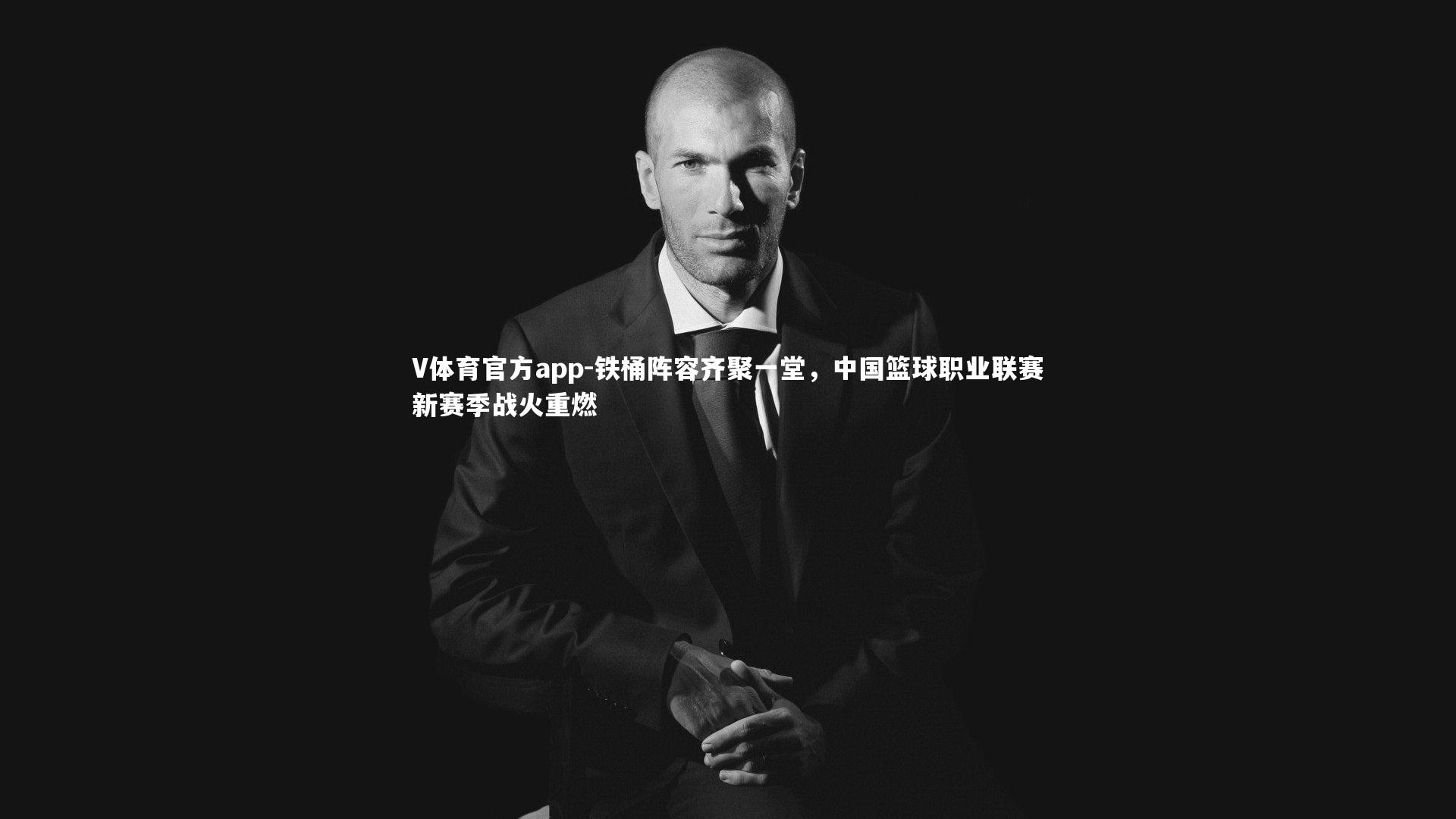 铁桶阵容齐聚一堂，中国篮球职业联赛新赛季战火重燃