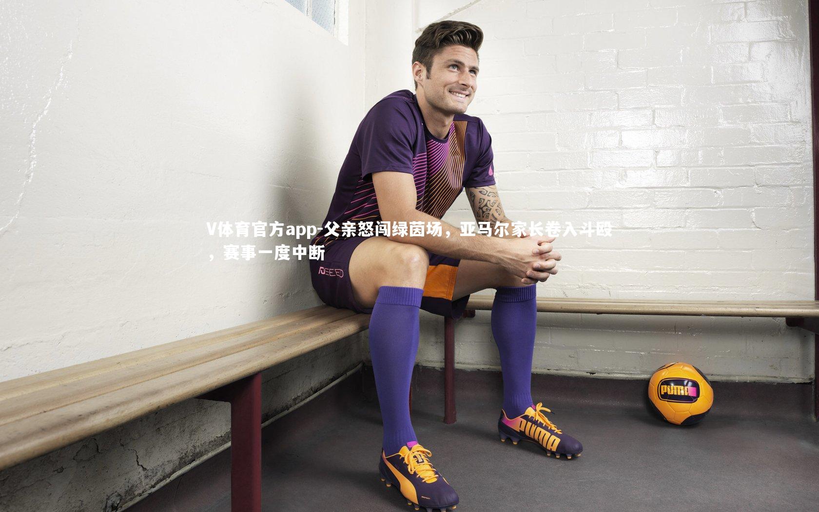 V体育官方app-父亲怒闯绿茵场，亚马尔家长卷入斗殴，赛事一度中断