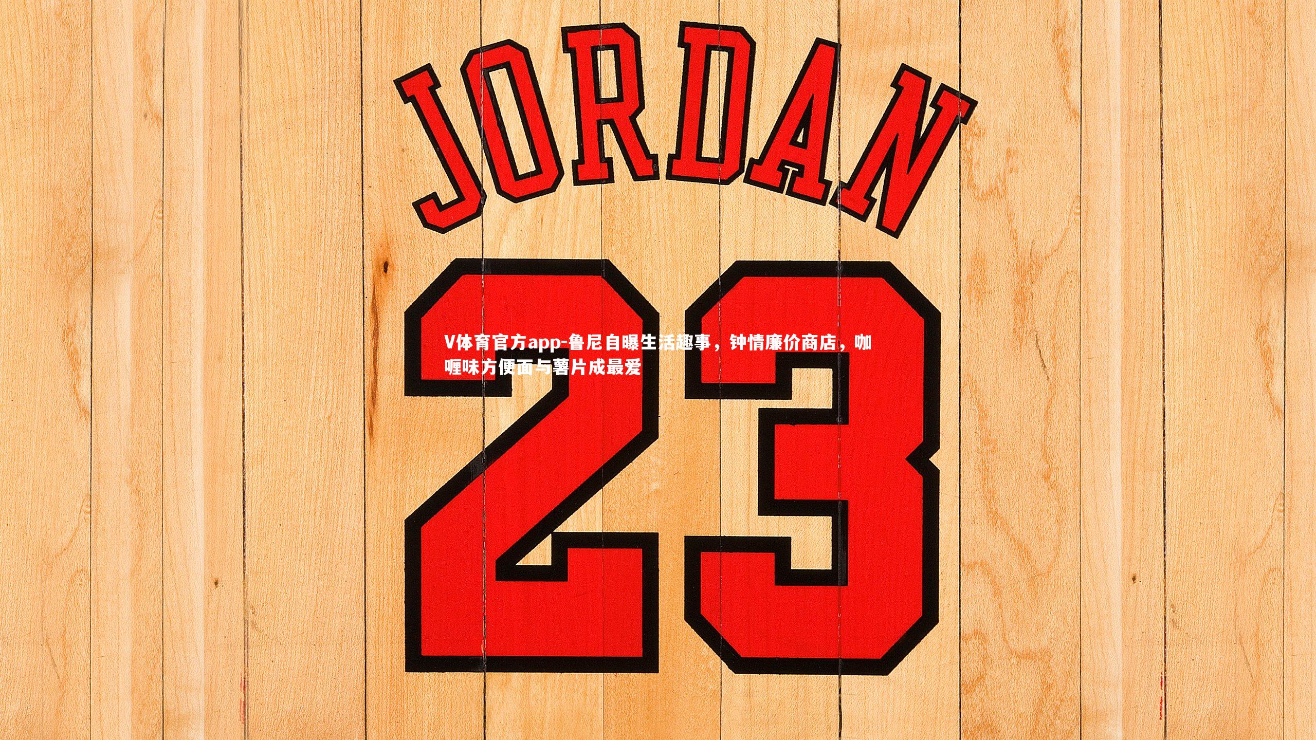 鲁尼自曝生活趣事，钟情廉价商店，咖喱味方便面与薯片成最爱