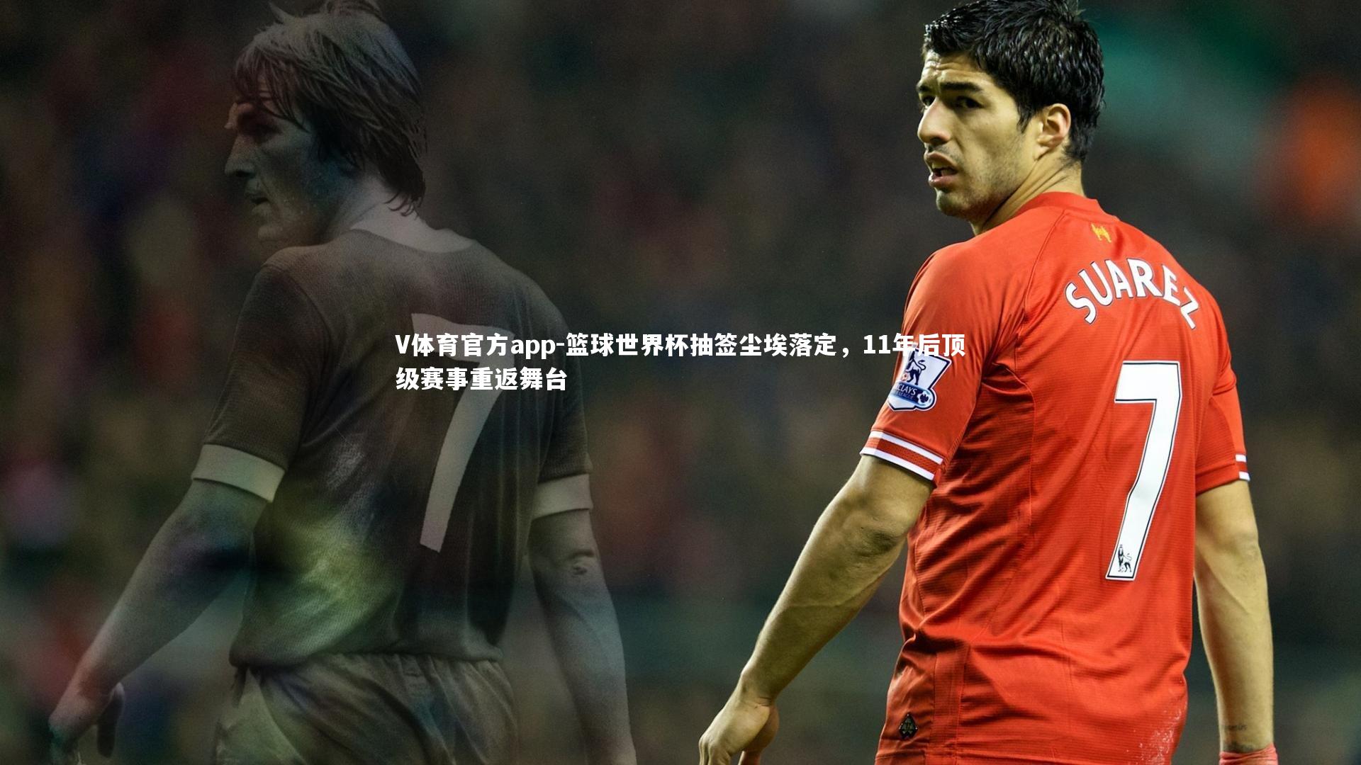 篮球世界杯抽签尘埃落定，11年后顶级赛事重返舞台