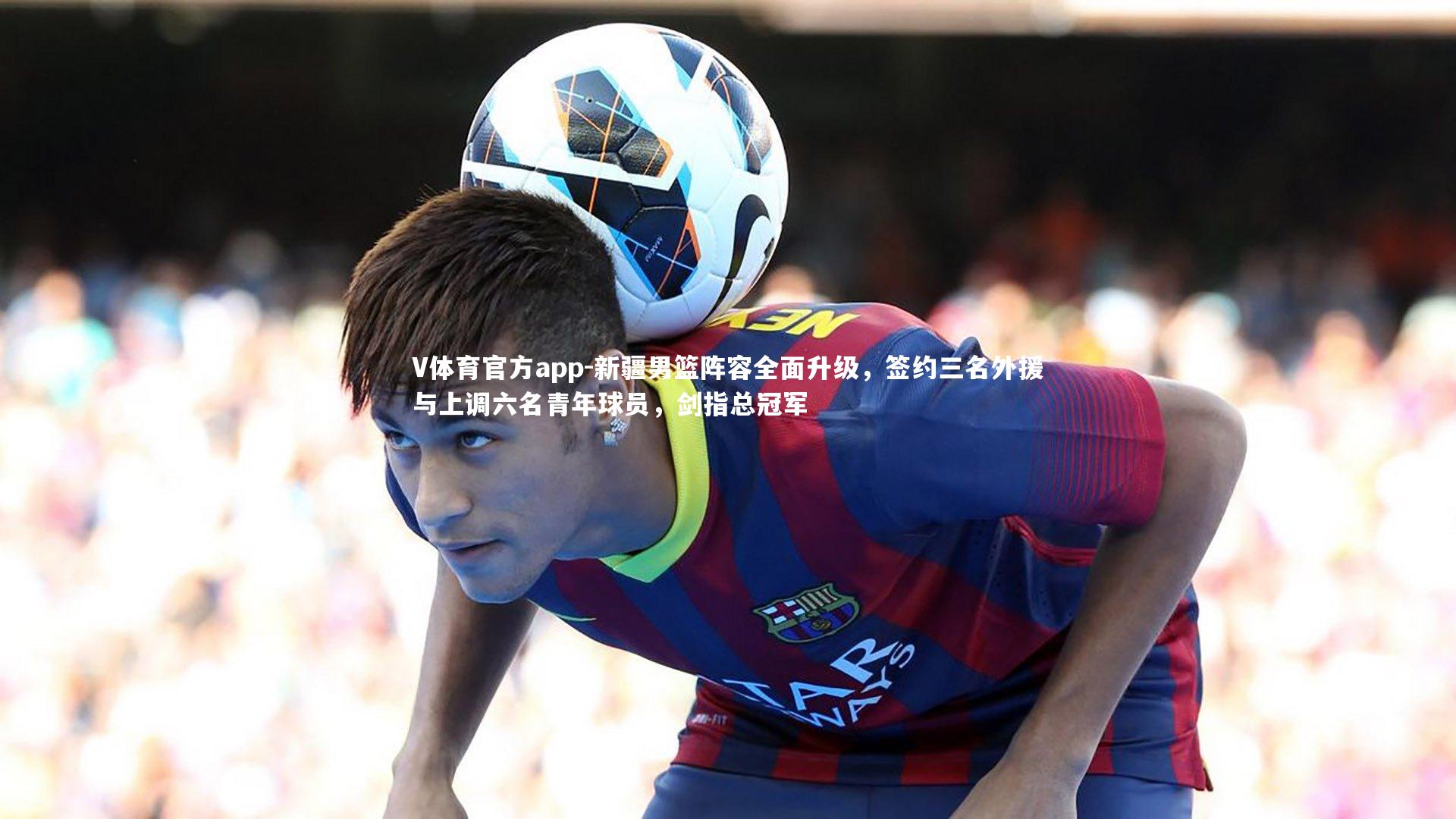 新疆男篮阵容全面升级，签约三名外援与上调六名青年球员，剑指总冠军