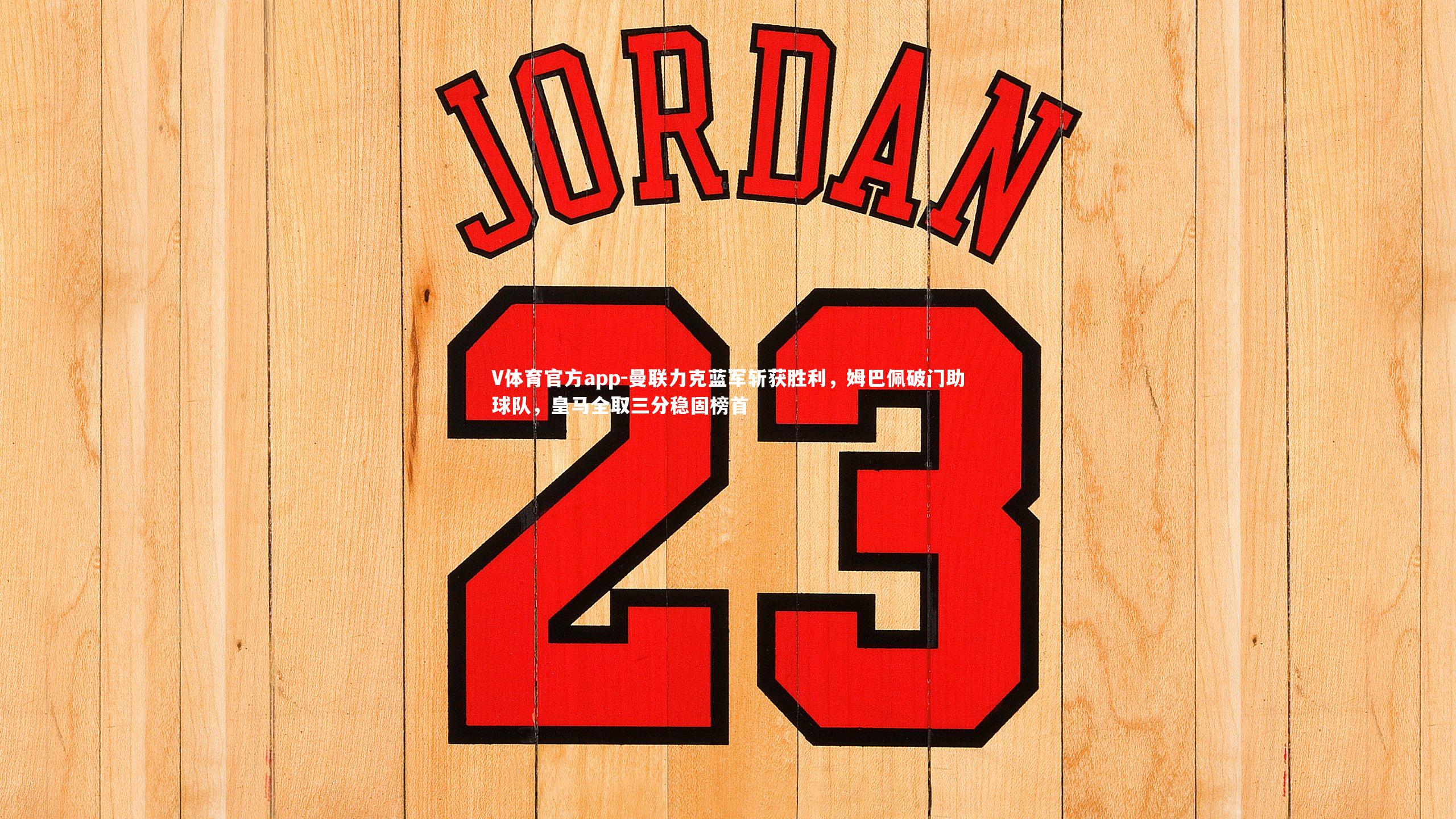 V体育官方app-曼联力克蓝军斩获胜利，姆巴佩破门助球队，皇马全取三分稳固榜首